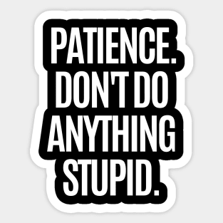 Don't do anything stupid. Sticker